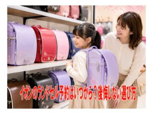 イオンのランドセル予約はいつから？後悔しない選び方